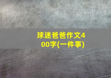 球迷爸爸作文400字(一件事)