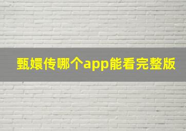 甄嬛传哪个app能看完整版