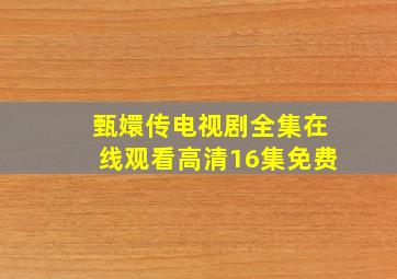 甄嬛传电视剧全集在线观看高清16集免费