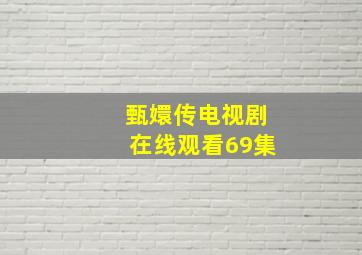 甄嬛传电视剧在线观看69集