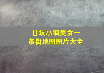 甘坑小镇美食一条街地图图片大全