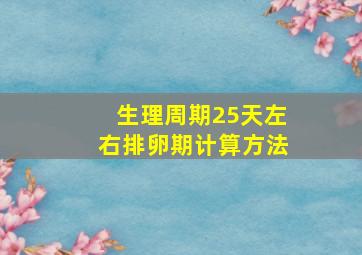 生理周期25天左右排卵期计算方法