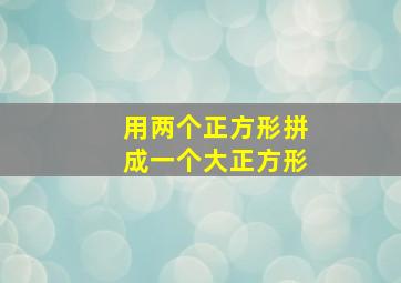 用两个正方形拼成一个大正方形