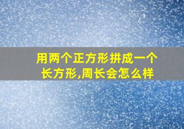 用两个正方形拼成一个长方形,周长会怎么样