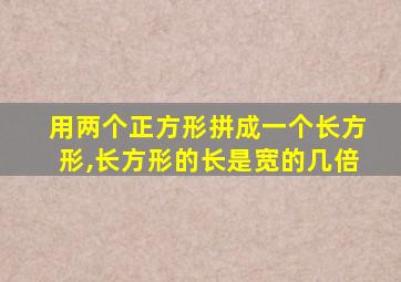 用两个正方形拼成一个长方形,长方形的长是宽的几倍