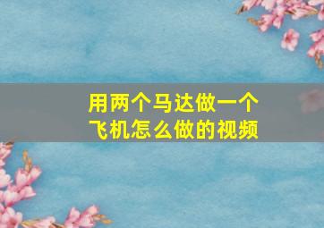 用两个马达做一个飞机怎么做的视频