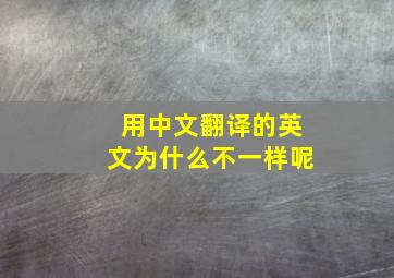 用中文翻译的英文为什么不一样呢