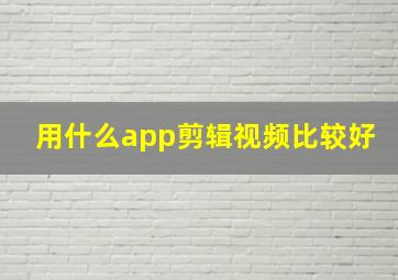 用什么app剪辑视频比较好