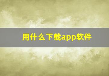 用什么下载app软件