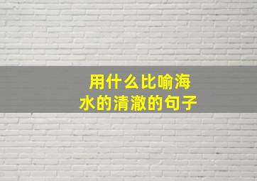 用什么比喻海水的清澈的句子