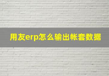 用友erp怎么输出帐套数据