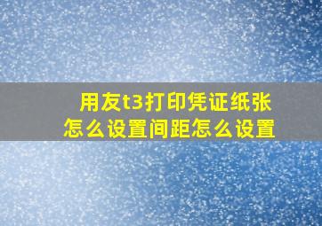 用友t3打印凭证纸张怎么设置间距怎么设置