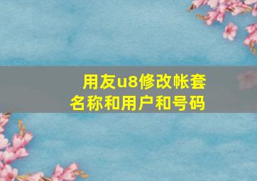 用友u8修改帐套名称和用户和号码