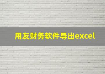 用友财务软件导出excel