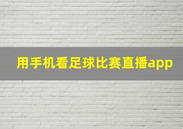 用手机看足球比赛直播app