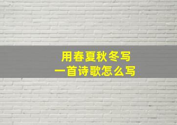 用春夏秋冬写一首诗歌怎么写