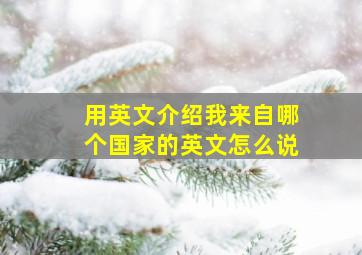 用英文介绍我来自哪个国家的英文怎么说