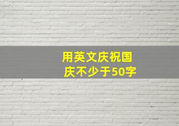 用英文庆祝国庆不少于50字