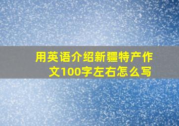 用英语介绍新疆特产作文100字左右怎么写