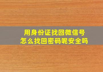 用身份证找回微信号怎么找回密码呢安全吗