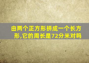 由两个正方形拼成一个长方形,它的周长是72分米对吗