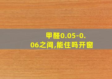 甲醛0.05-0.06之间,能住吗开窗