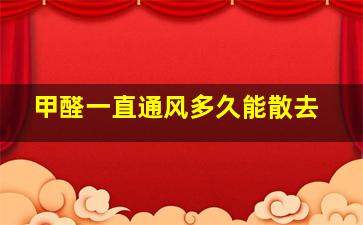 甲醛一直通风多久能散去