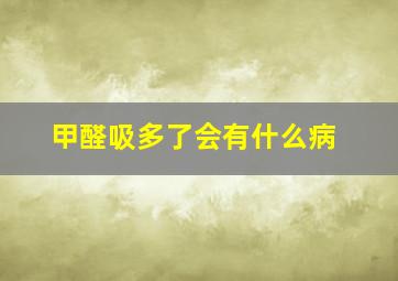 甲醛吸多了会有什么病