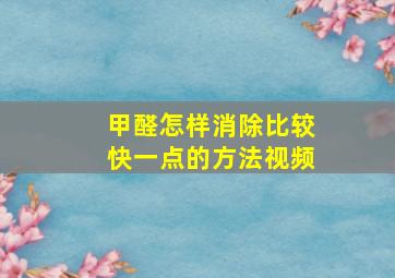 甲醛怎样消除比较快一点的方法视频