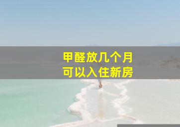 甲醛放几个月可以入住新房