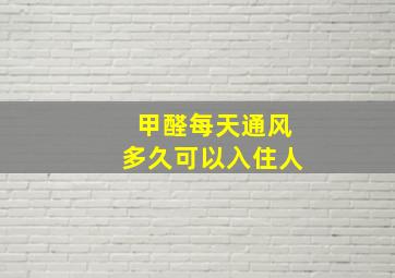 甲醛每天通风多久可以入住人