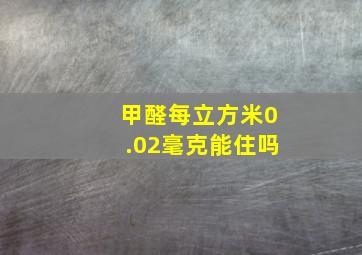 甲醛每立方米0.02毫克能住吗