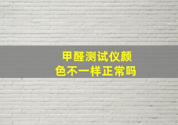 甲醛测试仪颜色不一样正常吗