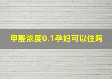 甲醛浓度0.1孕妇可以住吗