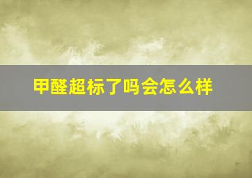 甲醛超标了吗会怎么样