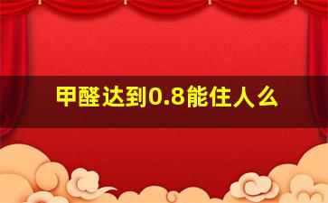 甲醛达到0.8能住人么