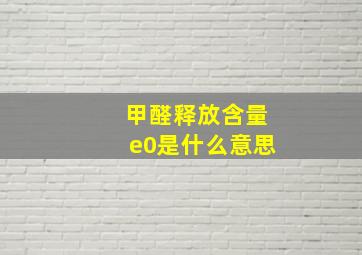 甲醛释放含量e0是什么意思