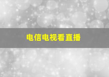 电信电视看直播