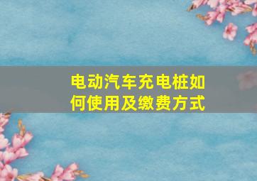 电动汽车充电桩如何使用及缴费方式