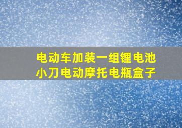 电动车加装一组锂电池小刀电动摩托电瓶盒子