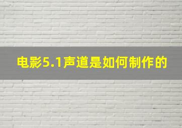 电影5.1声道是如何制作的