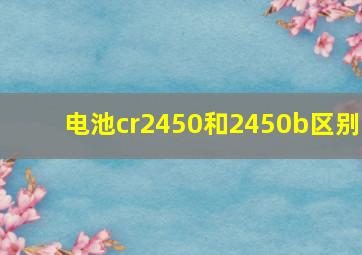 电池cr2450和2450b区别