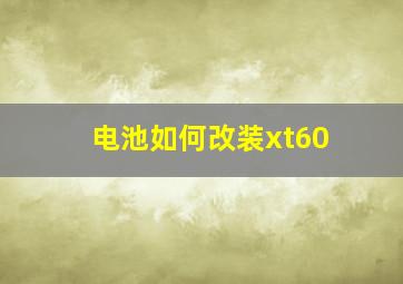 电池如何改装xt60