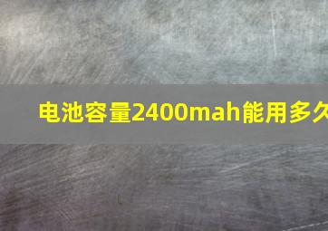 电池容量2400mah能用多久