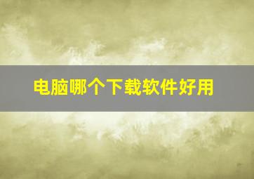 电脑哪个下载软件好用