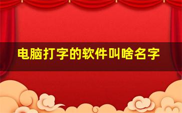 电脑打字的软件叫啥名字