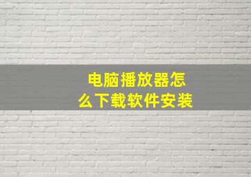 电脑播放器怎么下载软件安装