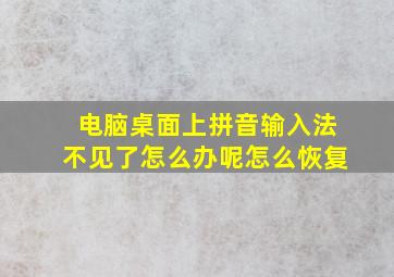 电脑桌面上拼音输入法不见了怎么办呢怎么恢复