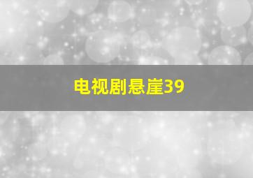 电视剧悬崖39