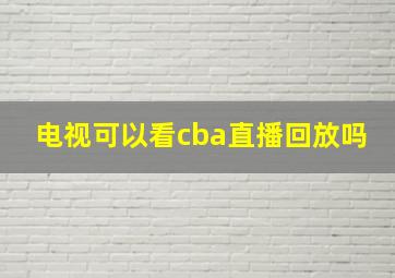 电视可以看cba直播回放吗